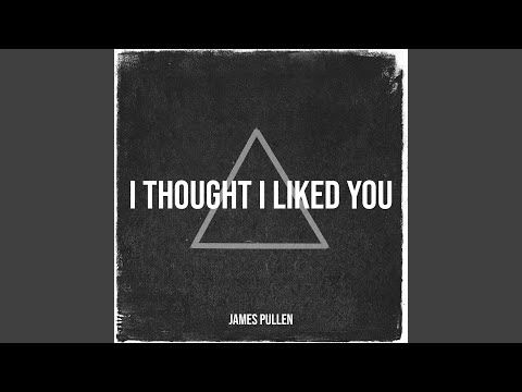 I Thought I Liked You