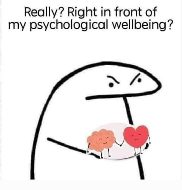 Potato meme man says, “really? Right in front of my psychological well-being?” He/they is holding hands with a tiny brain and a heart. They are also holding hands. 