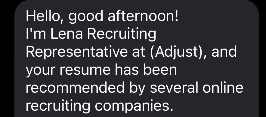 Text message that reads: Hello, good afternoon!
I'm Lena Recruiting Representative at (Adjust), and your resume has been recommended by several online recruiting companies.