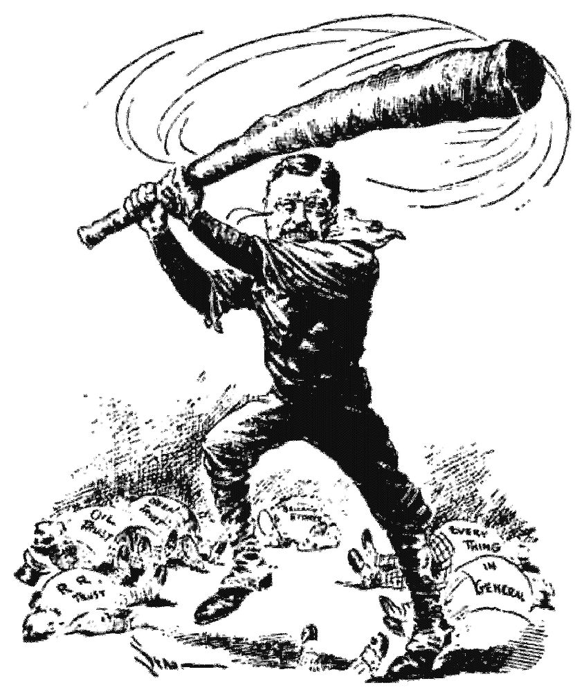 My man President Teddy “The Bear” Roosevelt swinging his big stick around on railroad trusts, big oil, and “everything in general”