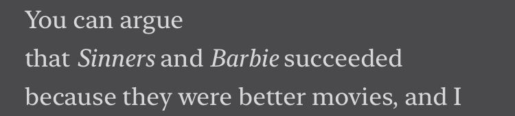 a screengrab from the last paragraph of this piece, which reads, "You can argue that Sinners and Barbie succeeded because they were better movies".