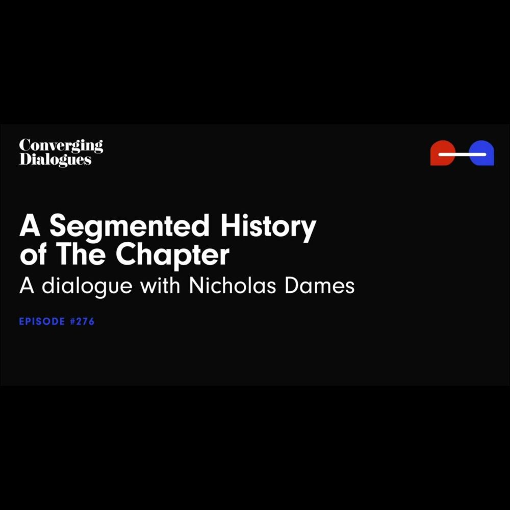 #276 - A Segmented History of The Chapter: A Dialogue with Nicholas Dames