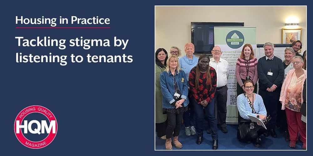 Housing in Practice: Tackling stigma by listening to tenants. Housing Quality Magazine.