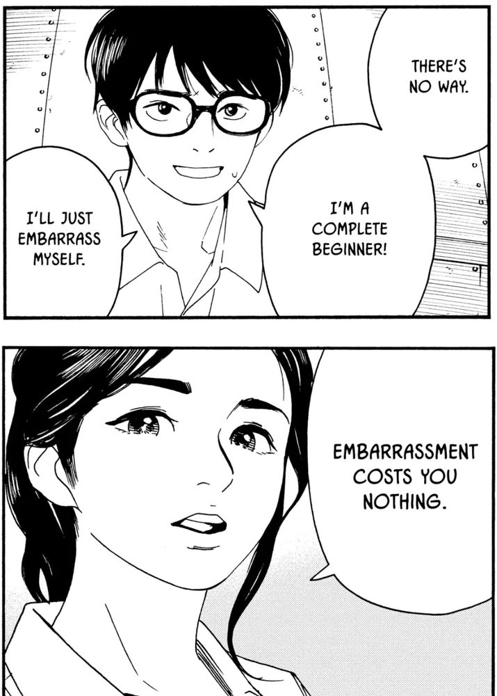 Two panels from Insomniacs After School.

Panel 1: Nakami declares, "There's no way. I'm a complete beginner! I'll just embarrass myself."
Panel 2: Kurashiki-sensei shuts him down with, "Embarrassment costs you nothing."