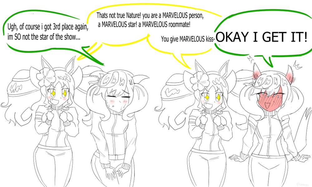 From left to right. Nice Nature, tired: "Ugh, of course i got 3rd place again, im SO not the star of the show". Marvelous Sunday:"Thats not true Nature! you are a MARVELOUS person, a MARVELOUS star! a MARVELOUS roommate! You give MARVELOUS kiss-". Nice Nature, interrupting, blushing: "OKAY I GET IT!"