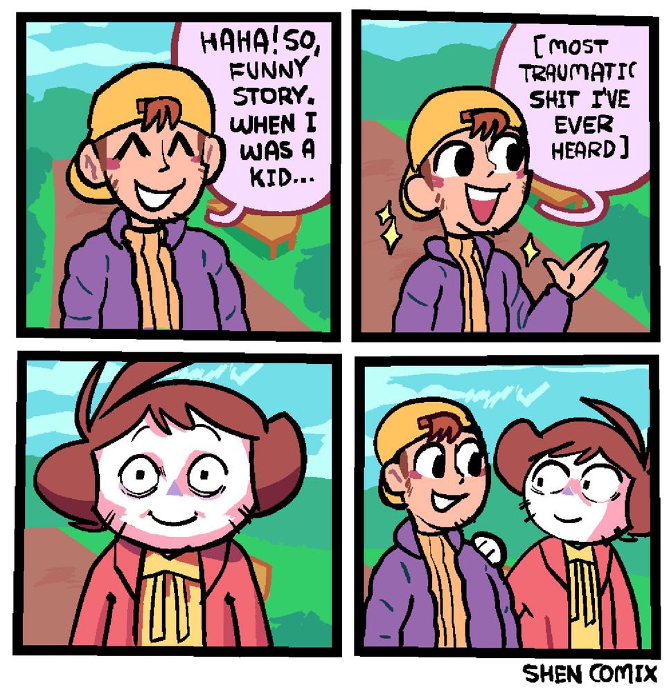Panel 1: A guy is walking through a park. He's wearing a yellow cap backwards, purple puffy coat, and orange sweater with vertical stripes. He has brown hair poking through the back of the cap. He's saying "HAHA! So, funny story. When I was a kid ..."

Panel 2: He raises his hand to continue to speaking to someone next to him, and maintains a happy smile as he says "Open Brackets Most Traumatic Shit I've Ever Heard Close Brackets".

Panel 3: Shen, who was walking next to him with a red coat on top of his usual yellow hoodie,  looks forward, stunned and wide-eyed.

Panel 4: Shen, still wide-eyed, puts his hand on his shoulder as the first guy continues to smile innocently.
