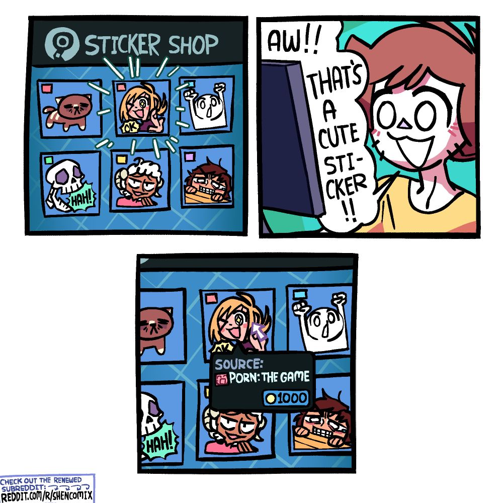 Panel 1: There is a series of stickers on a vague parody of the Steam points chat sticker shop. One is a tired looking cat, another a girl winking and pointing at you, another a guy raising his fists in the air going "woo!", another a skull laughing, another a sheep character of some sort being smug, and another a guy angrily and sadly looking over the edge of a table. The girl winking and pointing is highlighted.

Panel 2: Shen, looking at his monitor, says "Aw!! That's a cute sticker!!"

Panel 3: As Shen mouses over that sticker, the purchase window pops up. It costs 1000 points and says "SOURCE: PORN: THE GAME"