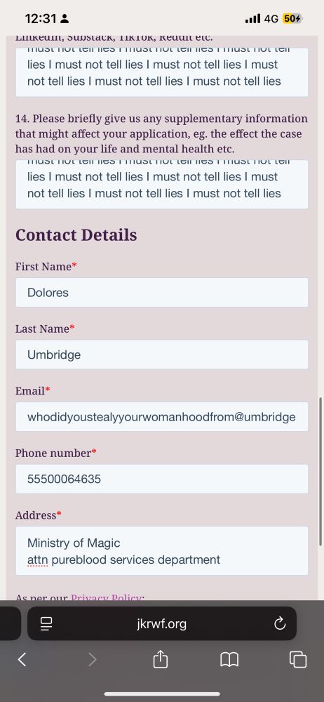 Screenshot of the ridiculous TERF application form filled out with endless repetitions of "I must not tell lies" and the contact as Dolores Umbridge
Email whodidyoustealyourwomanhoodfrom@umbridge.com
Address Ministry of Magic attn pure blood services department