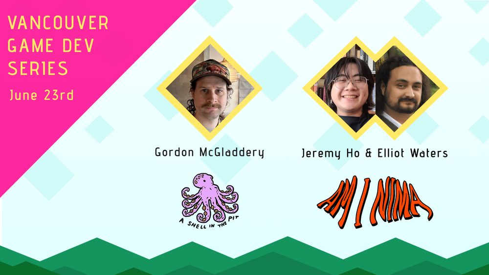 Vancouver Game Dev Series will be on June 23rd featuring
Gordon McGladdery from A Shell In the Pit
and Jeremy Ho & Elliot Waters from Am I Nima and Ho! Games