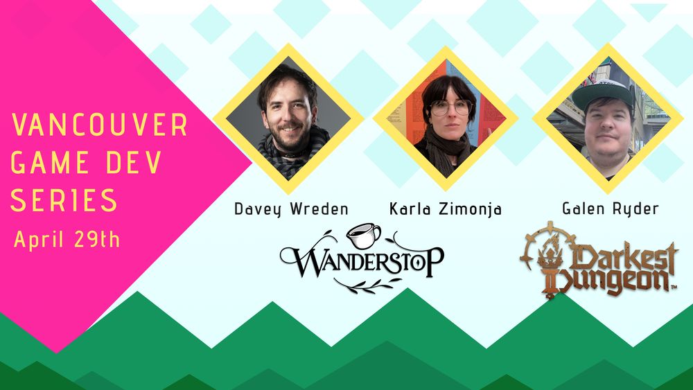 Vancouver Game Dev Series will be on April 29th featuring Davey Wreden and Karla Zimonja of Wanderstop and Galen Ryder of Darkest Dungeon II. 