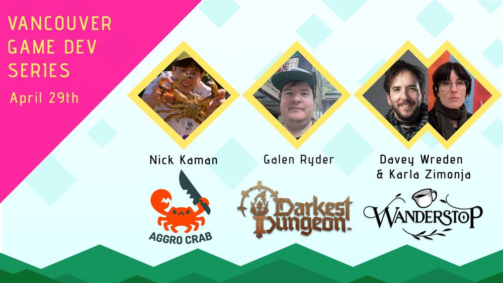 Vancouver Game Dev Series will be on April 29th featuring Davey Wreden and Karla Zimonja of Wanderstop, Nick Kaman of Aggro Crab Games and Galen Ryder of Darkest Dungeon 2. 