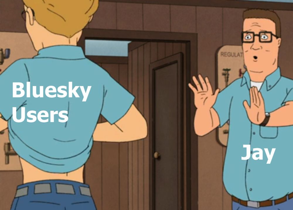 King of the Hill screenshot. Person facing away, lifting up their shirt, labeled "Bluesky Users". Hank Hill, hands out attempting to intervene, labeled "Jay".