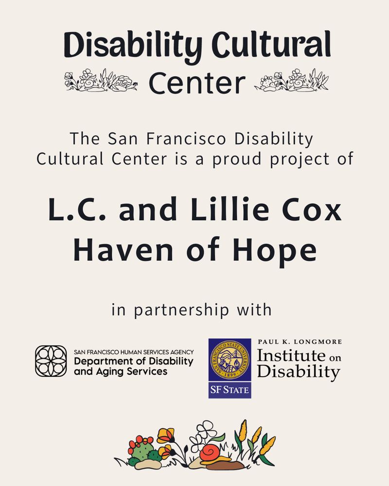 Slide 2: DCC logo at the top with two cute snails in a garden. The slide reads San Francisco Disability Cultural Center is a proud project of L.C. and Lillie Cox Haven of Hope in partnership Paul K. Longmore Institute on Disability at San Francisco State University and San Francisco Health and Human Services Agency: Department of Aging and Disability Services.⁠