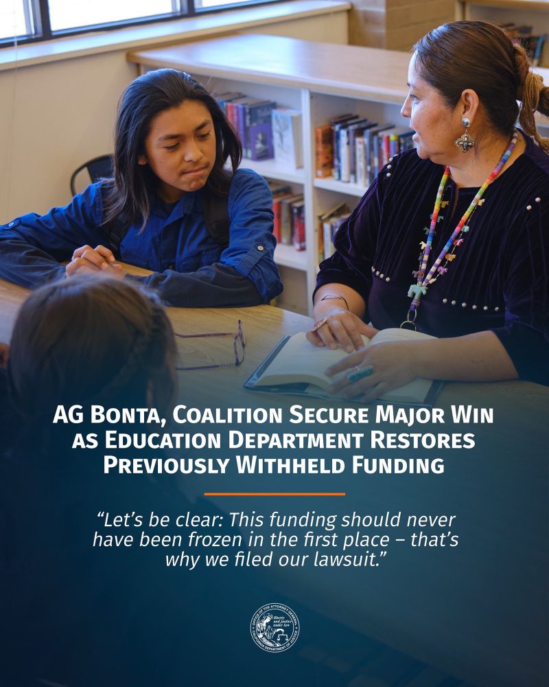 AG BONTA, COALITION SECURE MAJOR WIN AS EDUCATION DEPARTMENT RESTORES PREVIOUSLY WITHHELD FUNDING

"Let's be clear: This funding should never have been frozen in the first place - that's why we filed our lawsuit."

