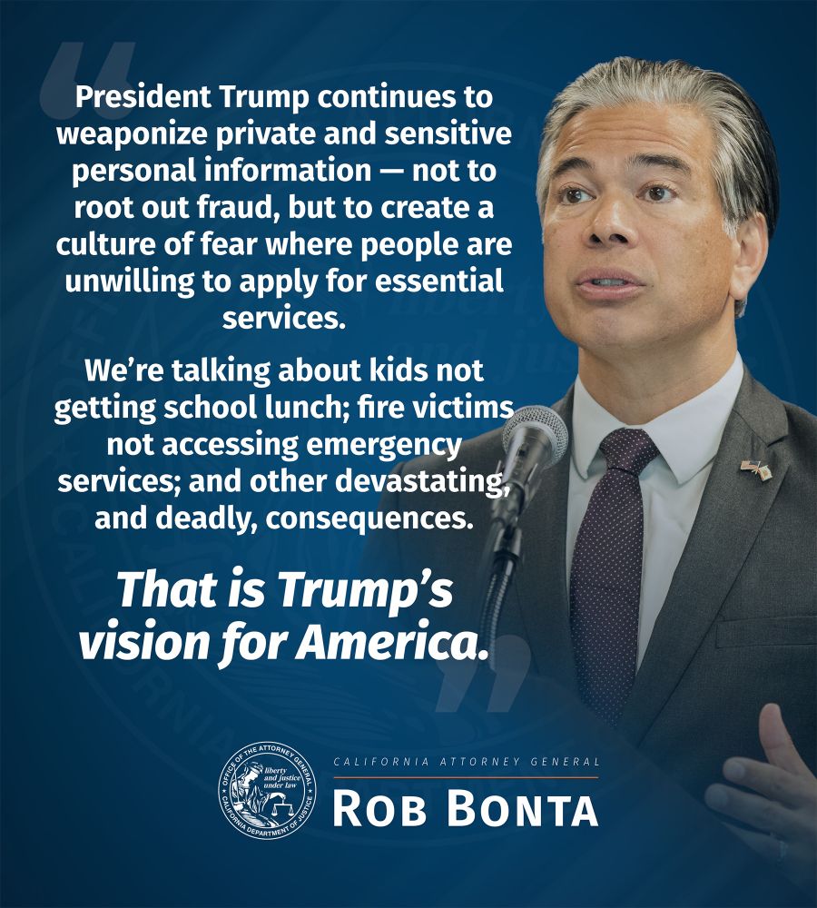 President Trump continues to weaponize private and sensitive personal information — not to root out fraud, but to create a culture of fear where people are unwilling to apply for essential services. We’re talking about kids not getting school lunch; fire victims not accessing emergency services; and other devastating, and deadly, consequences. That is Trump’s vision for America.