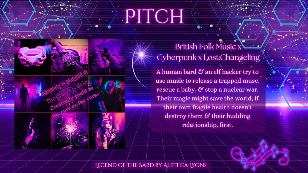 Pitch
British Folk Music x
Cyberpunk x Lost:Changeling
A human bard & an elf hacker try to use music to release a trapped muse, rescue a baby, & stop a nuclear war. Their magic might save the world, if their own fragile health doesn't destroy them & their budding relationship, first.