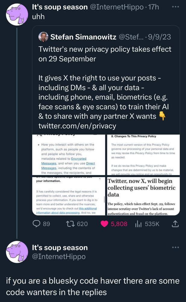Thread from @InternetHippo on Twitter:

First tweet says “uhh” quoting a post about the new Twitter privacy policy

Second tweet says “if you are a bluesky code hacer there are some code wanters in the replies”