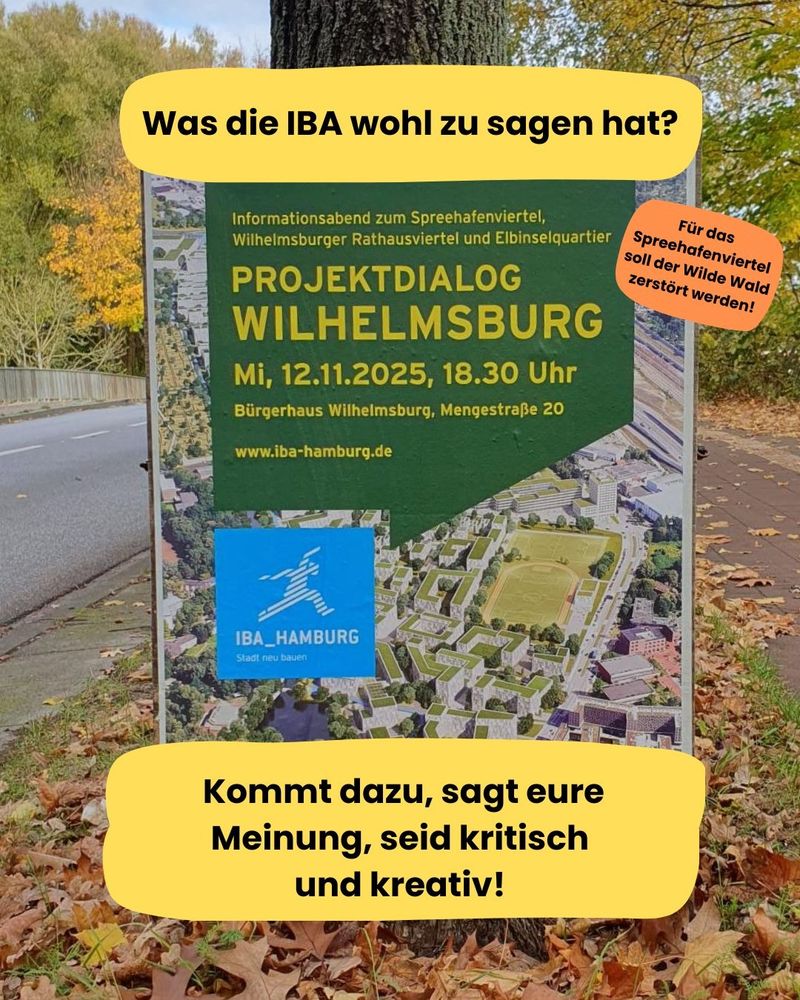 Informationsabend zum Spreehafenviertel*, Wilhelmsburger Rathausviertel und Elbinselquartier: Projektdialog Wilhelmsburg Mi, 12.11.2025, 18.30 Uhr Bürgerhaus Wilhelmsburg, Mengestraße 20.

* dafür soll der Wilde Wald zerstört werden!