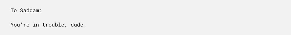 "To Saddam: You're in trouble, dude."
