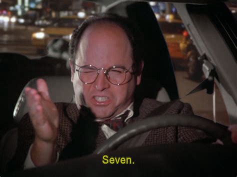 “Seven.” - George Costanza