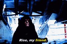Emperor Palpantine saying “rise, my friend.”