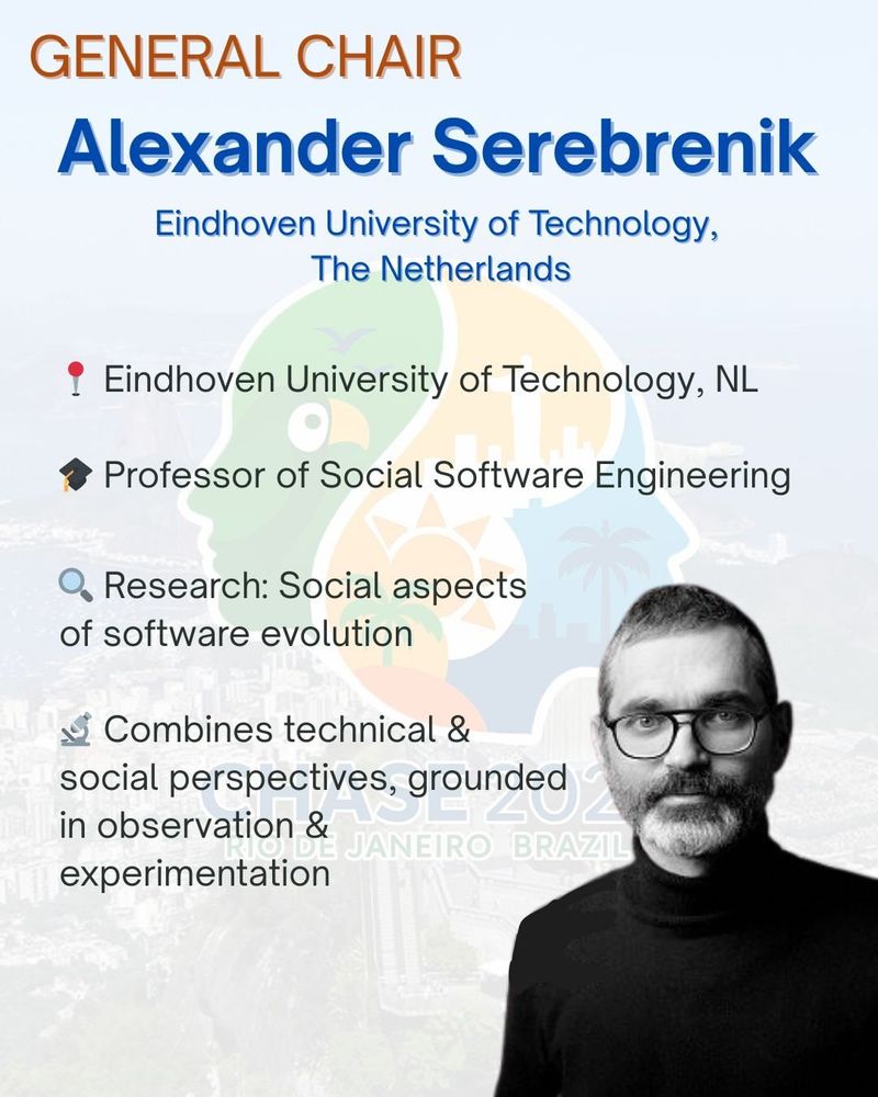 GENERAL CHAIR
Alexander Serebrenik
Eindhoven University of Technology,
The Netherlands

Eindhoven University of Technology, NL
Professor of Social Software Engineering
Research: Social aspects of software evolution
Combines technical & social perspectives, grounded in observation & experimentation