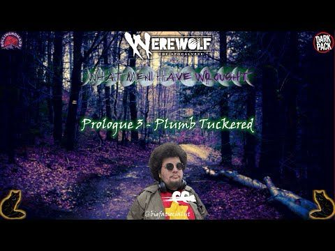 What Men Have Wrought - A Werewolf: The Apocalypse Chronicle - S1 Prologue 3: Plumb Tuckered