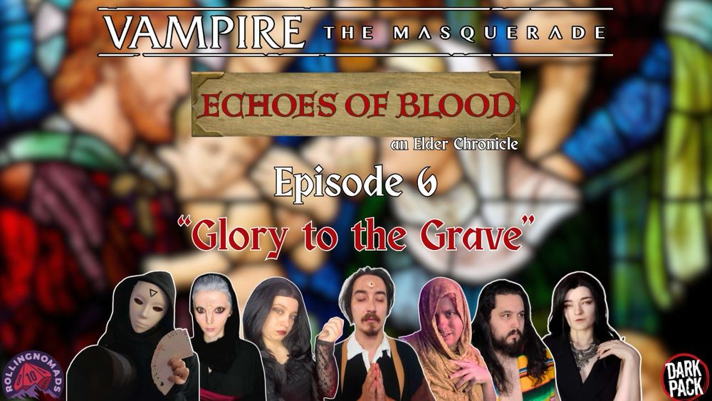 Vampire the Masquerade Echoes of Blood an Elder Chronicle Episode 6 “Glory to the Grave”