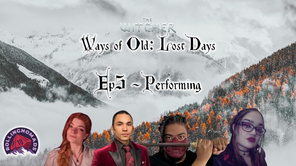 The Witcher Ways of Old: Lost Days. Ep.5 - Performing. Featuring headshots of Syriinx, Warren, Edge, and Ryssa