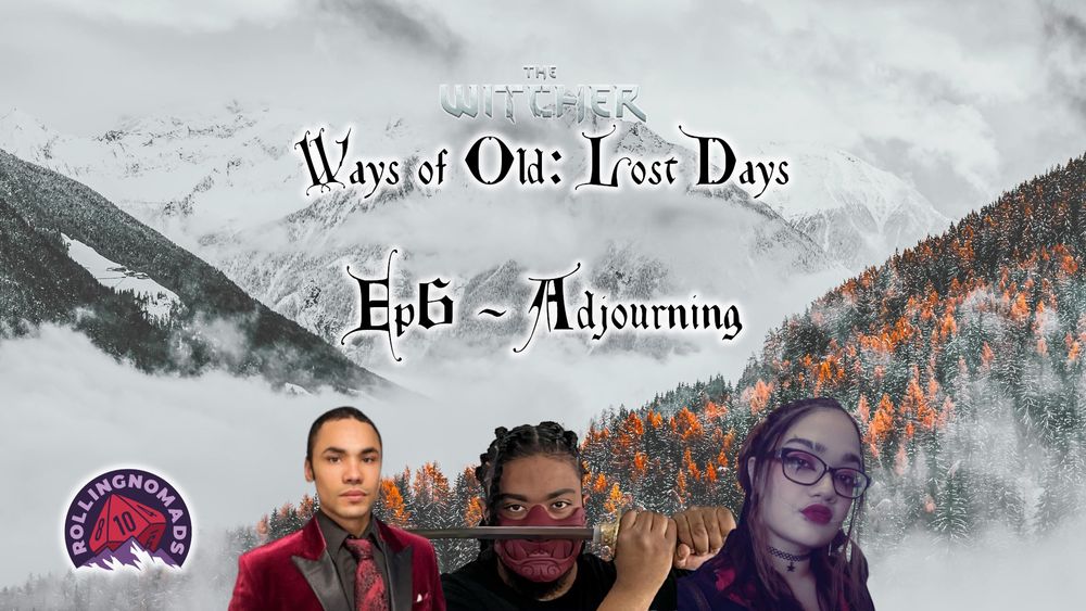 The Witcher Ways of Old: Lost Days. Ep6 - Adjourning. Featuring headshots of Warren, Edge, and Ryssa.