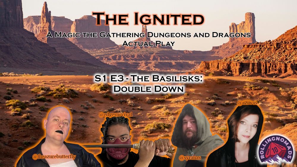 The Ignited. A Magic: The Gathering Dungeons and Dragons Actual Play. S1 E3 - The Basilisks: Double Down. Featuring headshots of Azure, Edge, Syranas, and Az.