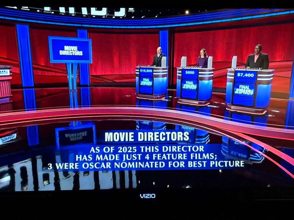 Final Jeopardy Question. Category: Movie Directors.

As of 2025, this director has made just four feature films; three were oscar-nominated for best picture.