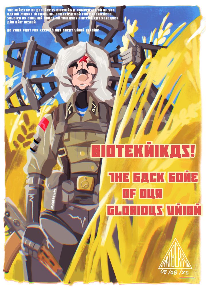 a poster of a robot woman with silver hair and dressed in a vaugely soviet afghan era uniform standing in a wheat field, informing the viewer in bright red that Bioteknikas (a word for androids using the cloned memories of soldiers and civilians as a base) are "the back bone of our glorious union" with smaller white text beckoning viewers to sign up for memory donation in turn for compensation for compensation to the viewers family as the donation is always fatal.