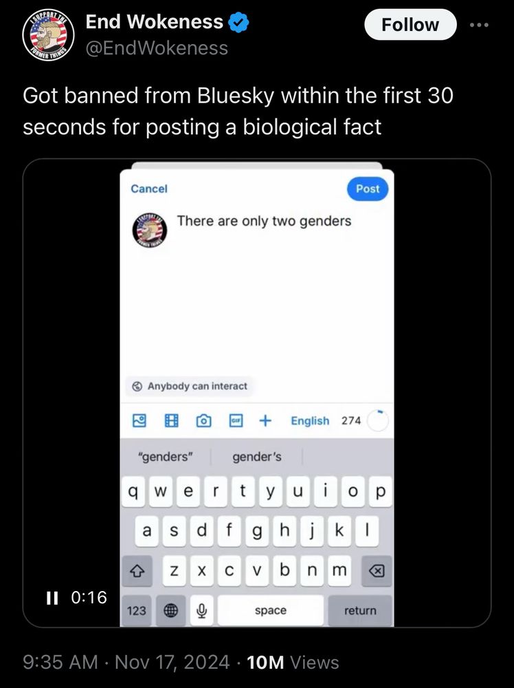 End Wokeness@EndWokenessGot banned from BIuesky within the first 30 seconds for posting a biological factThere are only two genders