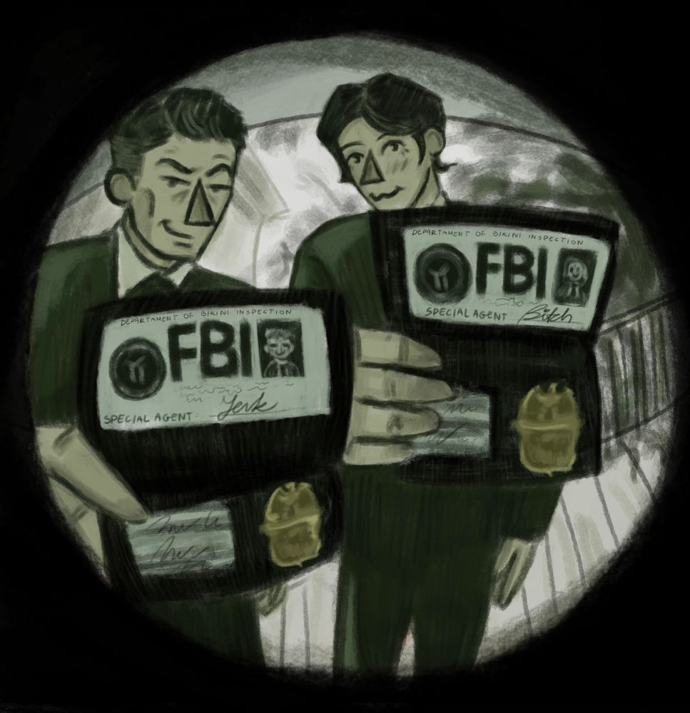 digital drawing of sam and dean from supernatural in a fisheye perspectife seen thorough a visor in a door. theyre standing on a porch holding their FBI badges to the visor. in a smaller text theres written text on the badges: department of bikini inspection. belows that theres also place for their signatures: dean is signed as Jerk and sam as Bitch with a heart over the I
dean has a smug face with a smirk and one eyebrow raising while sams face is doing the :3 emoji and has big sparkly eyes and a bit of blush