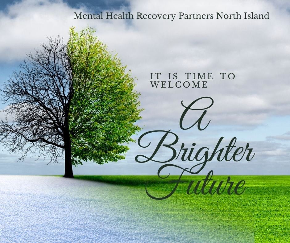 It is time to welcome a brighter future Mental Health Recovery Partners Helping caregivers support their loved ones on Northern Vancouver Island