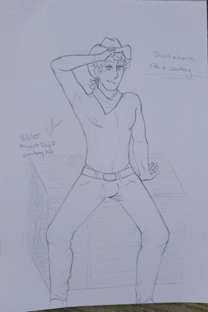 A sketch for AU August, Day 7: Cowboy AU
Featuring my OC, Apollo.
Text to the right reads, "Save a horse, ride a cowboy."