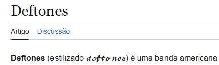 print do início do artigo sobre a banda deftones na wikipedia em português: "Deftones (estilizado 𝓭𝓮𝓯𝓽𝓸𝓷𝓮𝓼) é uma banda americana...". A segunda grafia do nome da banda está em letra cursiva.
