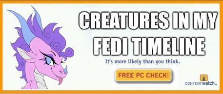 CREATURES IN MY
FEDI TIMELINE
It's more likely than you think.