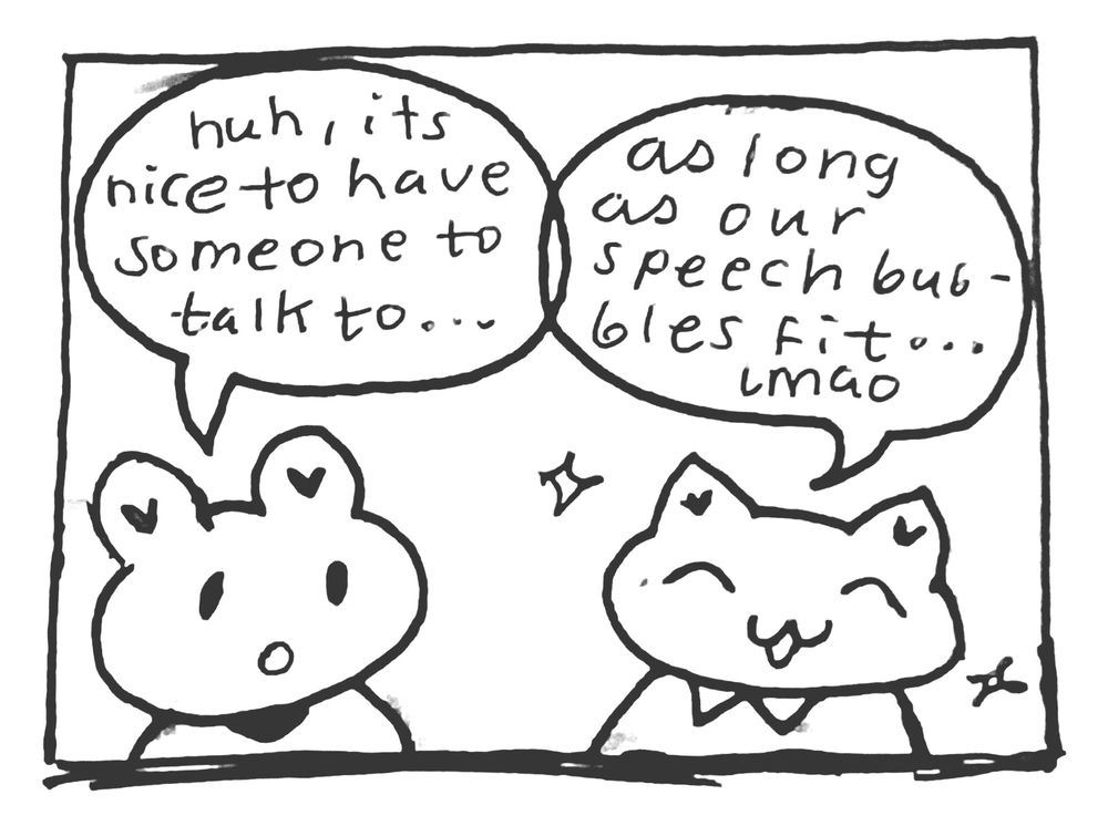 Bun says "huh, it's nice to have someone to talk to..." and cat replies, "as long as our speech bubbles fit... Lmao" 
