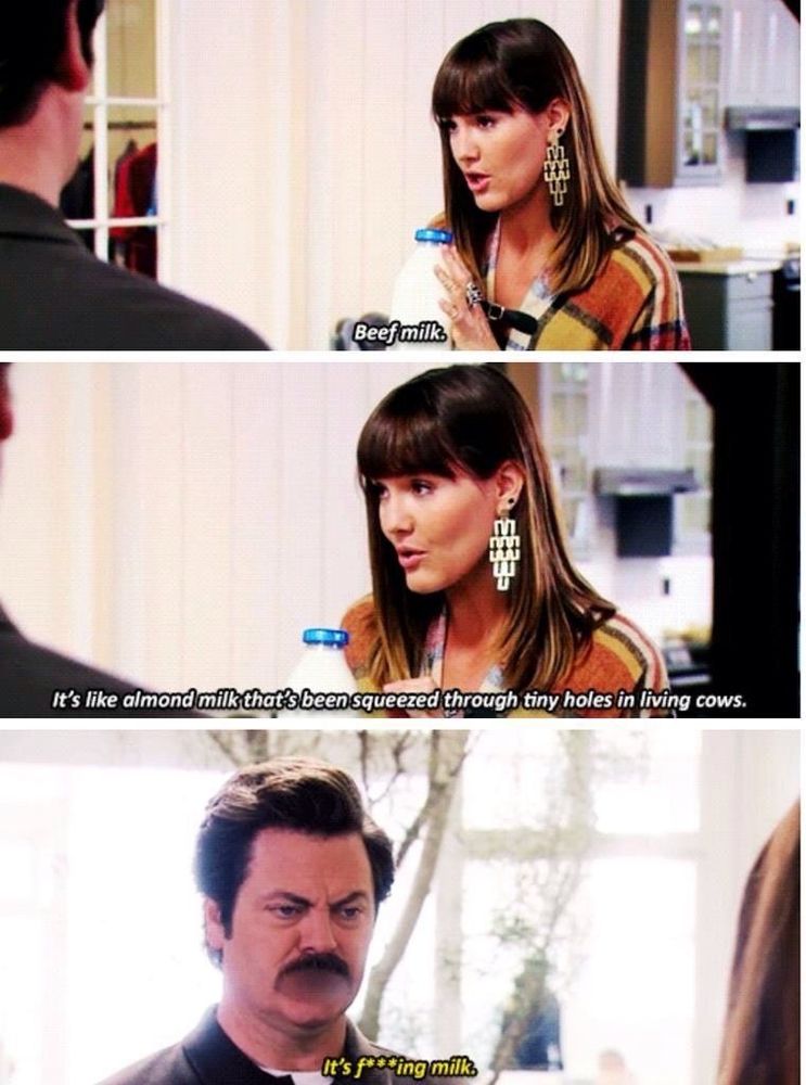 Bloosh lady: "Beef Milk...It's like almond milk that's been squeezed through tiny holes, in living cows"
Ron: it's fucking milk