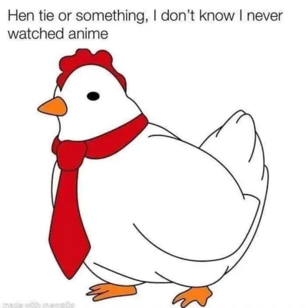 A hen wearing a red tie. The caption reads “Hen tie or something, I don’t know I never watched anime”