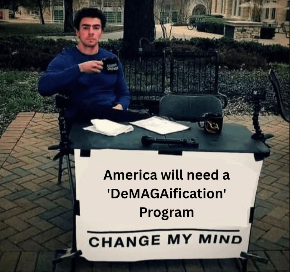 America will need a 'De-MAGA-fication' Program
—
CHANGE MY MIND