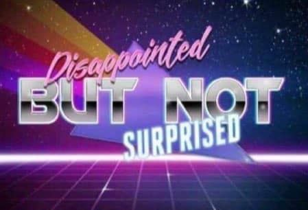 Disappointed but not surprised, in totally 80s style fonts and colors