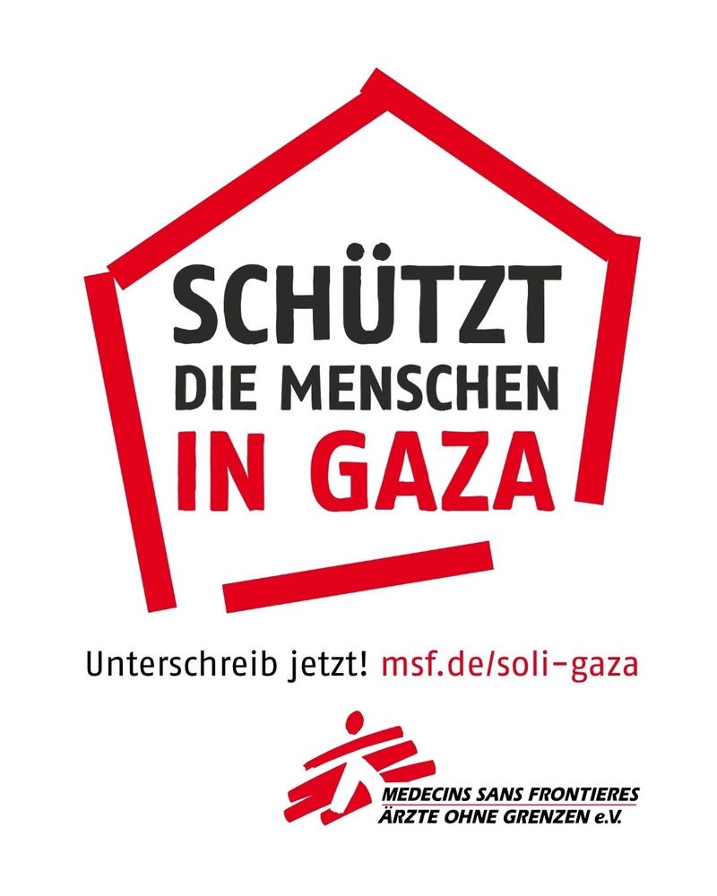 Aufruf von Ärzte ohne Grenzen: Schützt die Menschen in Gaza. Unterschreib jetzt: msf.de/soli-gaza