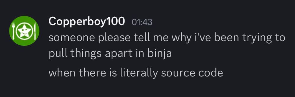 Discord screenshot. Copperboy: "someone please tell me why i've been trying to pull things apart in binja... when there is literally source code"