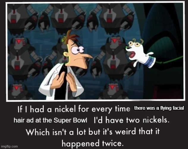 An edited version of the Doofenschmirtz 2 Nickels meme with the caption edited to read, "If I had a nickel for ever time there was a flying facial hair ad at the Super Bowl, I'd have two nickels. Which isn't a lot but it's weird that it happened twice."
