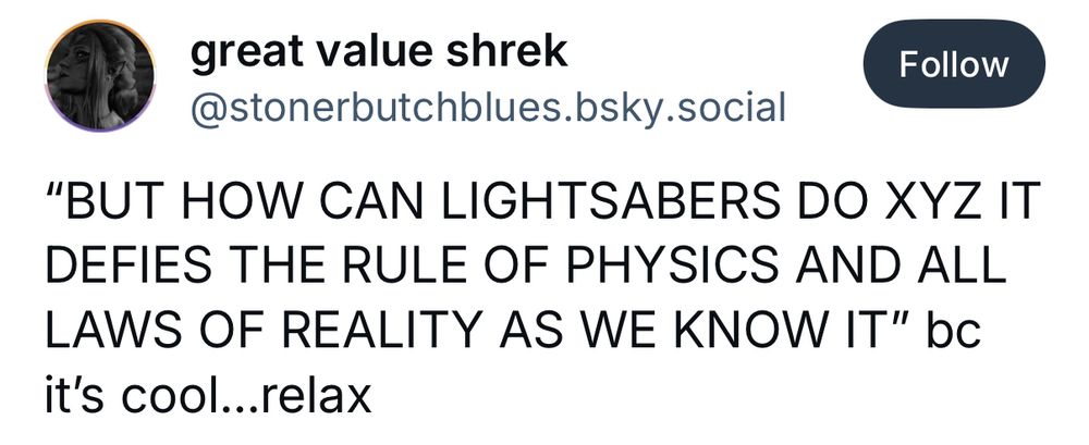 Screenshot of a post that says “BUT HOW CAN LIGHTSABERS DO XYZ IT DEFIES THE RULE OF PHYSICS AND ALL LAWS OF REALITY AS WE KNOW IT" bc it's cool...relax