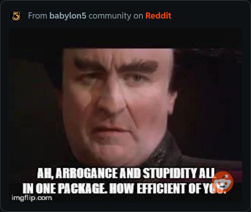 A picture of Londo Mollari saying, “AH, ARROGANCE AND STUPIDITY ALL IN ONE PACKAGE. HOW EFFICIENT OF YOU”