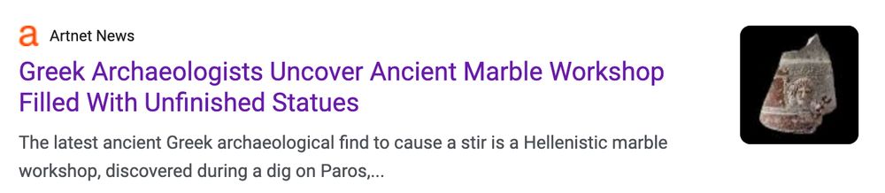 Screenshot of a news headline from Artnet News. The headline reads, "Greek Archaeologists Uncover Ancient Marble Workshop Filled With Unfinished Statues." Below the headline, a short description says, "The latest ancient Greek archaeological find to cause a stir is a Hellenistic marble workshop, discovered during a dig on Paros,...". On the right side is a small image of a broken, reddish marble fragment with partial carvings visible.